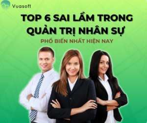 Top 6 sai lầm trong quản trị nhân sự