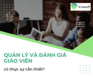 Quản lý và đánh giá giáo viên có thực sự cần thiết?